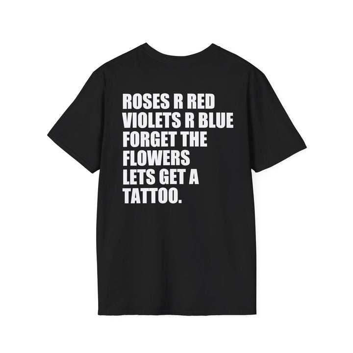 Roses are Red Violets Are Blue Forget The Flowers Lets Get A Tattoo Shirt