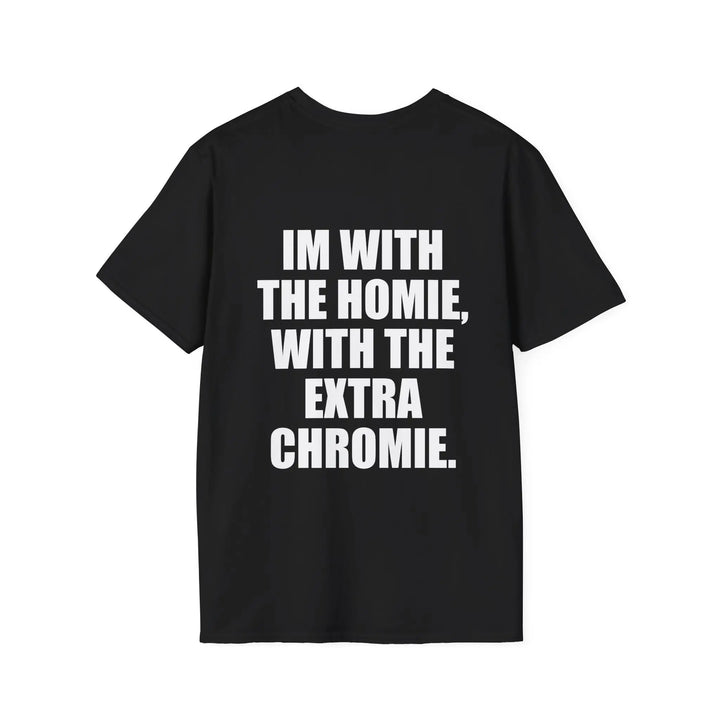 I'm With The Homie With The Extra Chromie Shirt