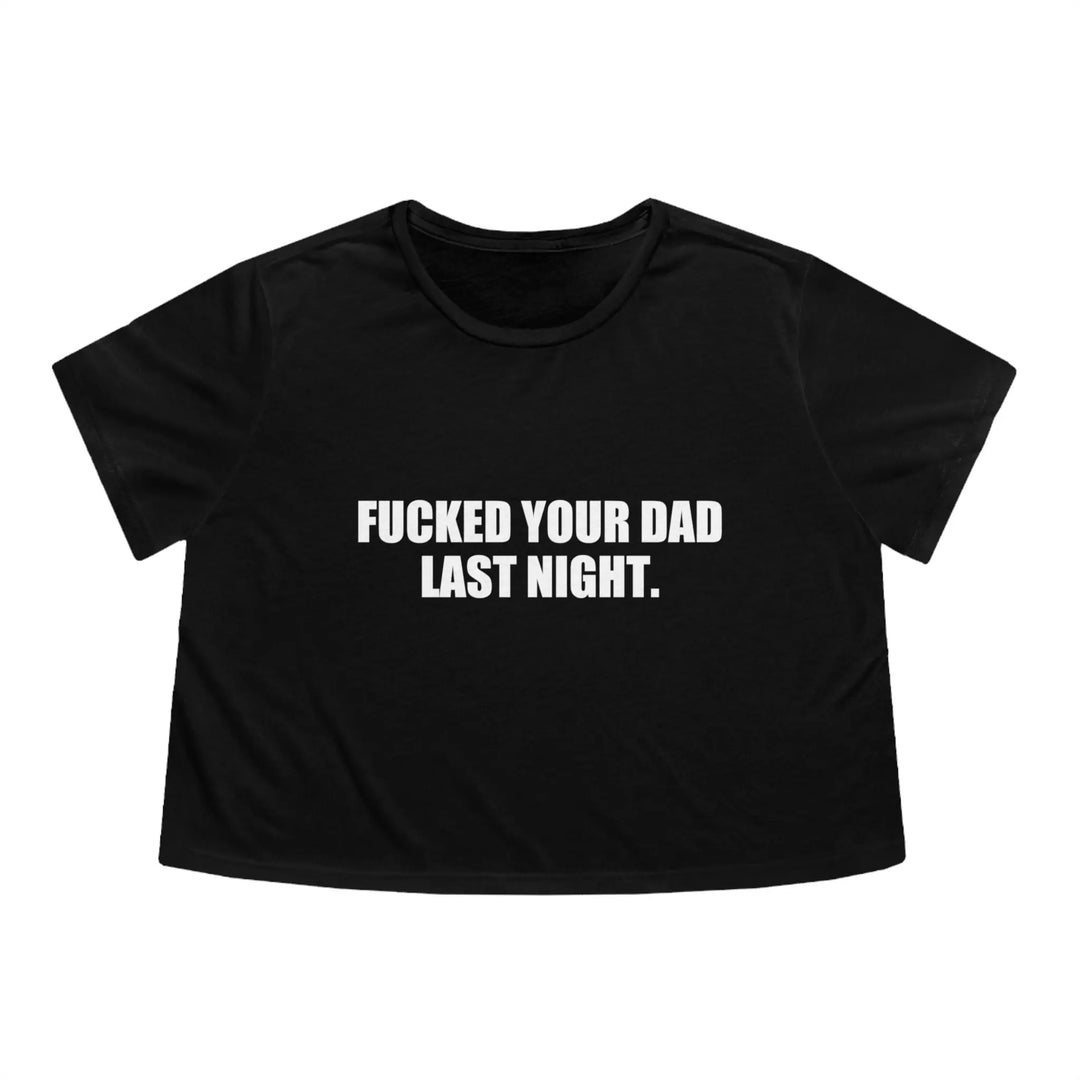 Fucked Your Dad Last Night Cropped Shirt