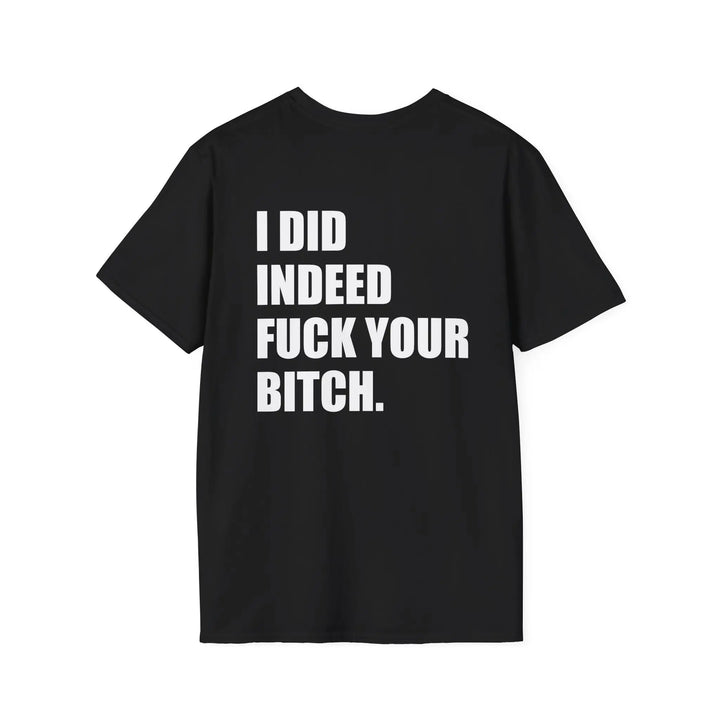 I Did Indeed Fuck Your Bitch Shirt