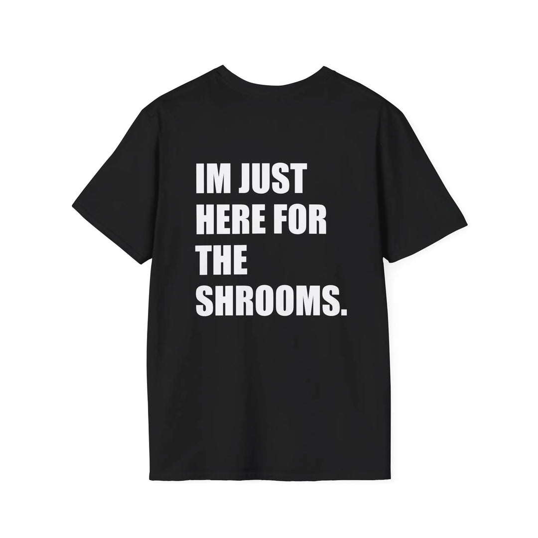 I'm Just Here For The Shrooms Shirt